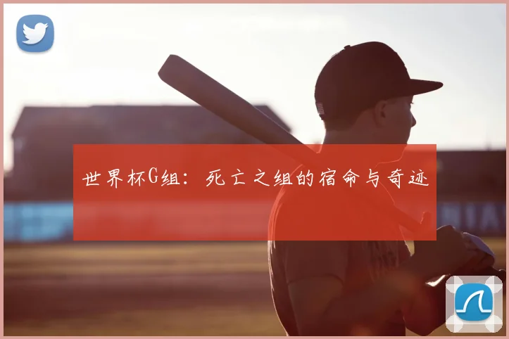 世界杯G组：死亡之组的宿命与奇迹